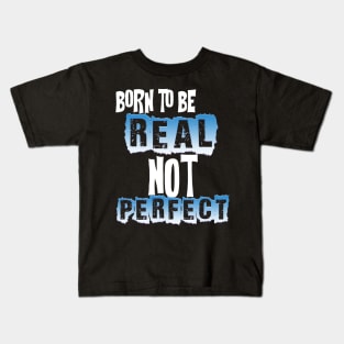 BORN TO BE REAL NOT PERFECT Kids T-Shirt